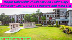 Mirpur University Of Science And Technology admission 2023 Last Date,Fee Structure and Merit List