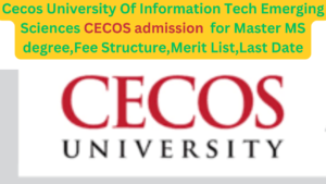 Cecos University Of Information Tech Emerging Sciences CECOS admission 2023 for Master MS degree,Fee Structure,Merit List,Last Date