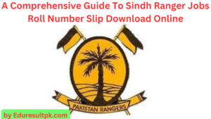 A Comprehensive Guide To Sindh Ranger Jobs 2023 Roll Number Slip Download Online