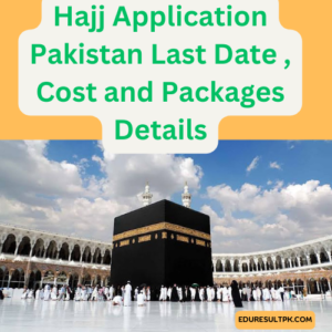 Hajj Application 2024 Pakistan Last Date , Cost and Packages Details