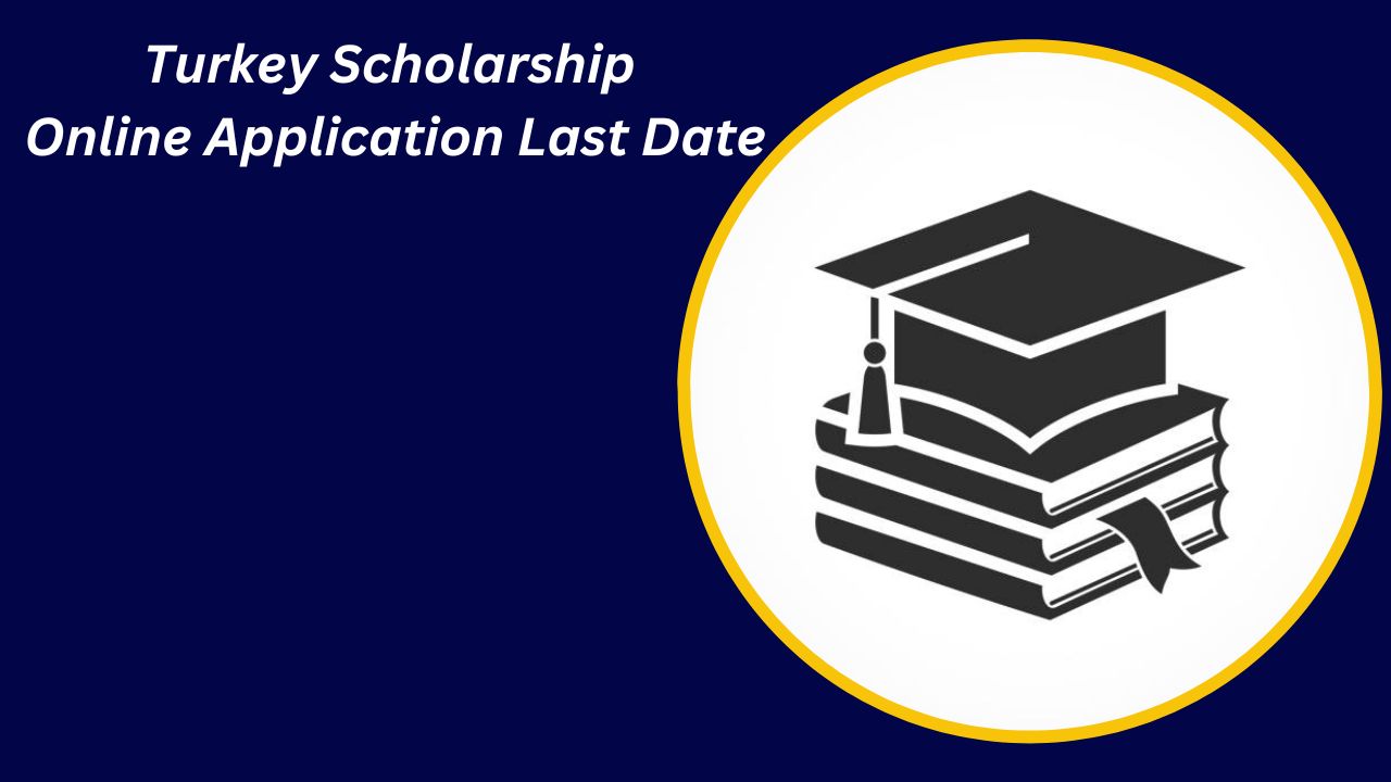 Turkey Scholarship 2024 Online Application Last Date