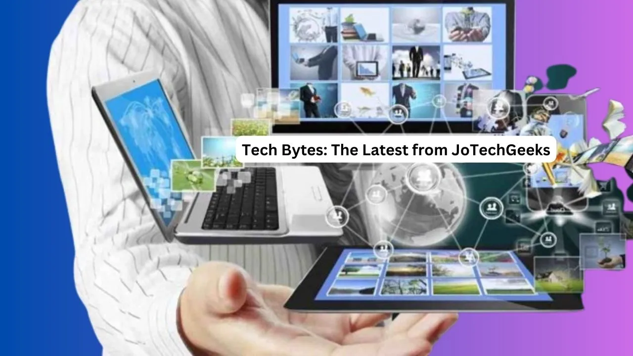 Tech Bytes: The Latest from JoTechGeeks